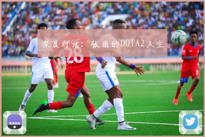 深度对话：张丽的DOTA2人生