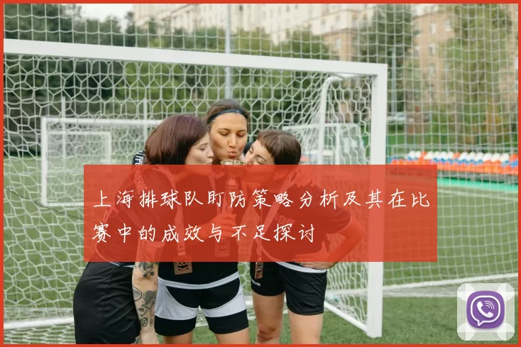 上海排球队盯防策略分析及其在比赛中的成效与不足探讨