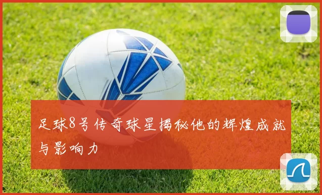 足球8号传奇球星揭秘他的辉煌成就与影响力